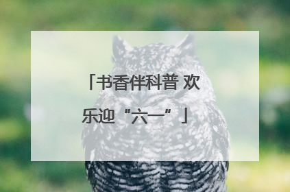 书香伴科普 欢乐迎“六一”